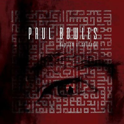 Paul Bowles/Baptism Of Solitude